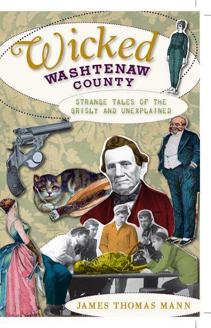 Wicked Washtenaw County: Strange Tales of the Grisly and Unexplained