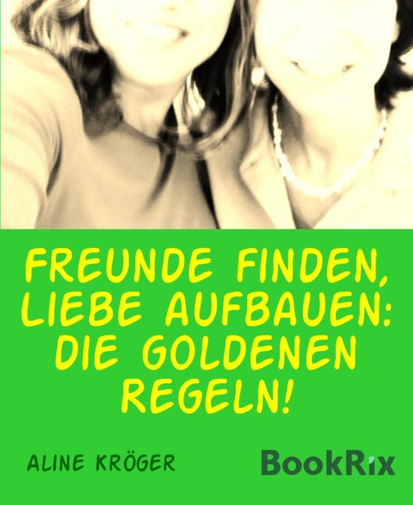 Freunde finden, Liebe aufbauen: die goldenen Regeln!