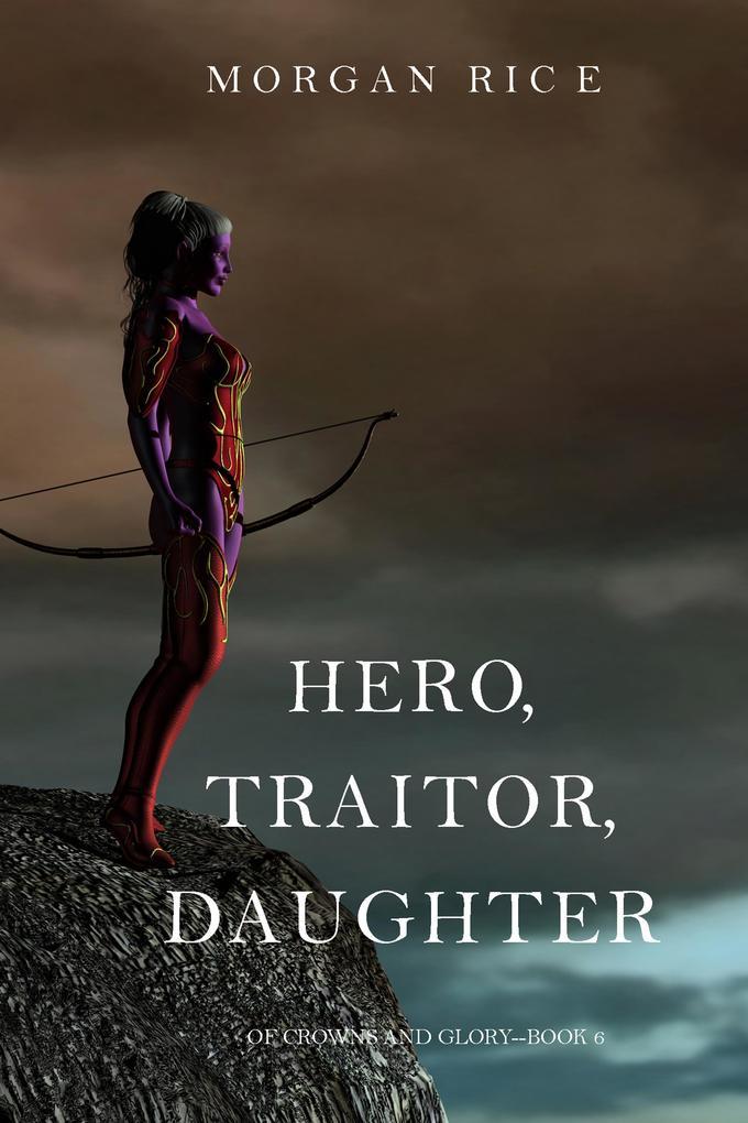 Hero, Traitor, Daughter (Of Crowns and Glory-Book 6)