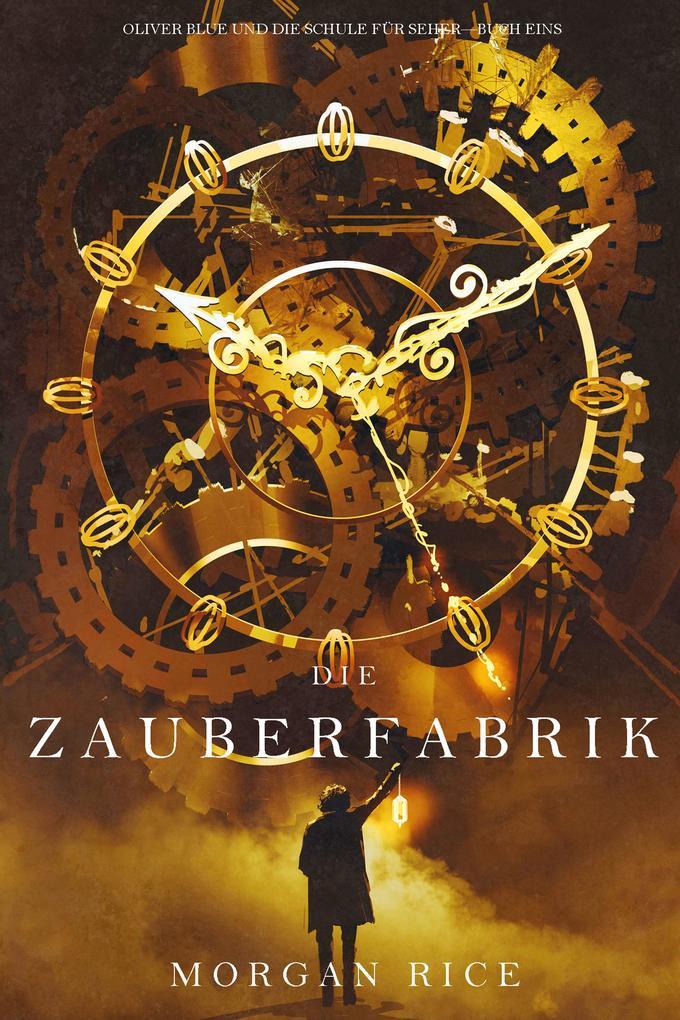 Die Zauberfabrik (Oliver Blue und die Schule für Seher - Buch Eins)