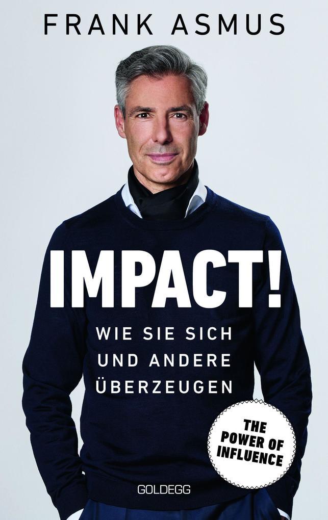 Impact. Wie Sie sich und andere überzeugen - The Power of Influence. Rhetorik und Körpersprache, Auftritt und Dramaturgie: Strategien für eine erfolgreiche Selbstinszenierung.