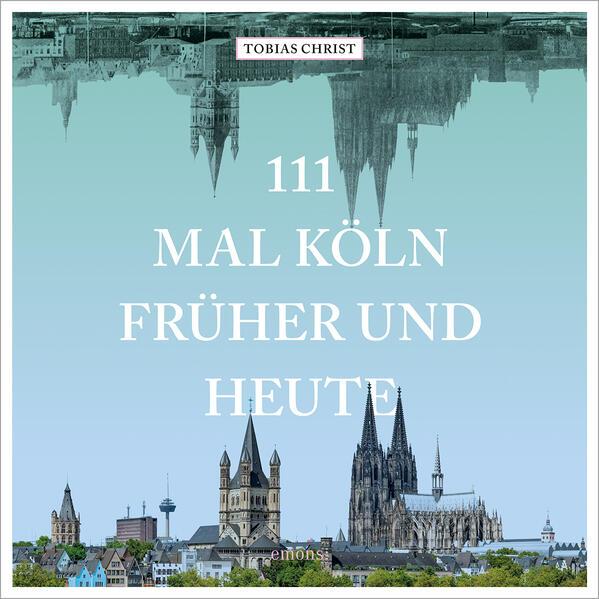 111 mal Köln früher und heute