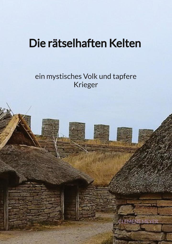 Die rätselhaften Kelten - ein mystisches Volk und tapfere Kriege