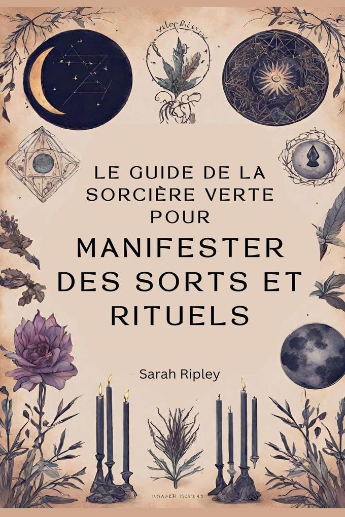 Le Guide de la Sorcière Verte pour Manifester des Sorts et Rituels