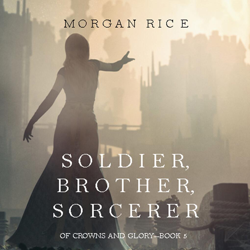 Soldier, Brother, Sorcerer (Of Crowns and Glory'Book 5)