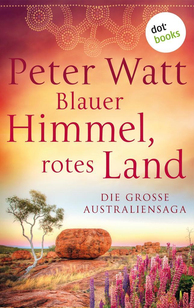 Blauer Himmel, rotes Land: Die große Australien-Saga