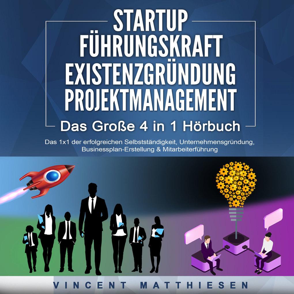 STARTUP | FÜHRUNGSKRAFT | EXISTENZGRÜNDUNG | PROJEKTMANAGEMENT - Das Große 4 in 1 Buch: Das 1x1 der erfolgreichen Selbstständigkeit, Unternehmensgründung, Businessplan-Erstellung & Mitarbeiterführung