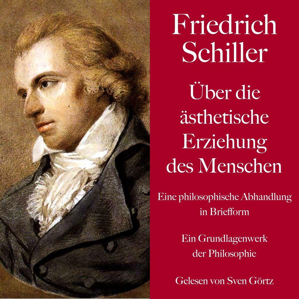 Friedrich Schiller: Über die ästhetische Erziehung des Menschen. Eine philosophische Abhandlung in Briefform