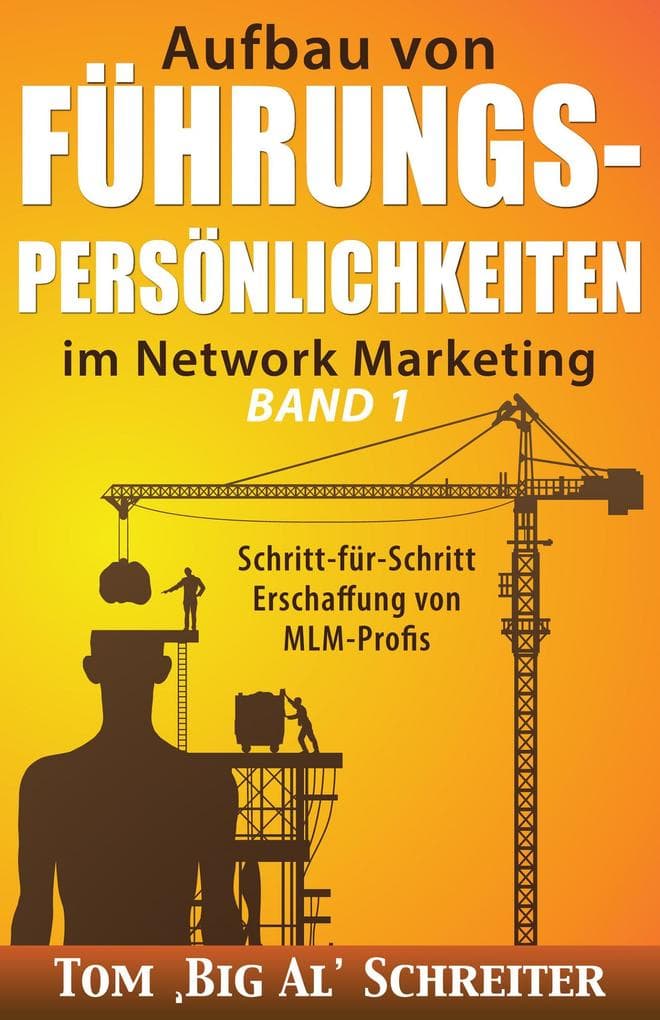 Aufbau von FÜHRUNGSPERSÖNLICHKEITEN im Network Marketing BAND 1: Schritt-für-Schritt Anleitung zur Ausbildung von MLM-Profis