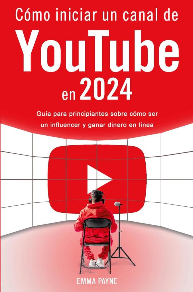 Cómo iniciar un canal de YouTube en 2024 - Guía para principiantes sobre cómo ser un influencer y ganar dinero en línea