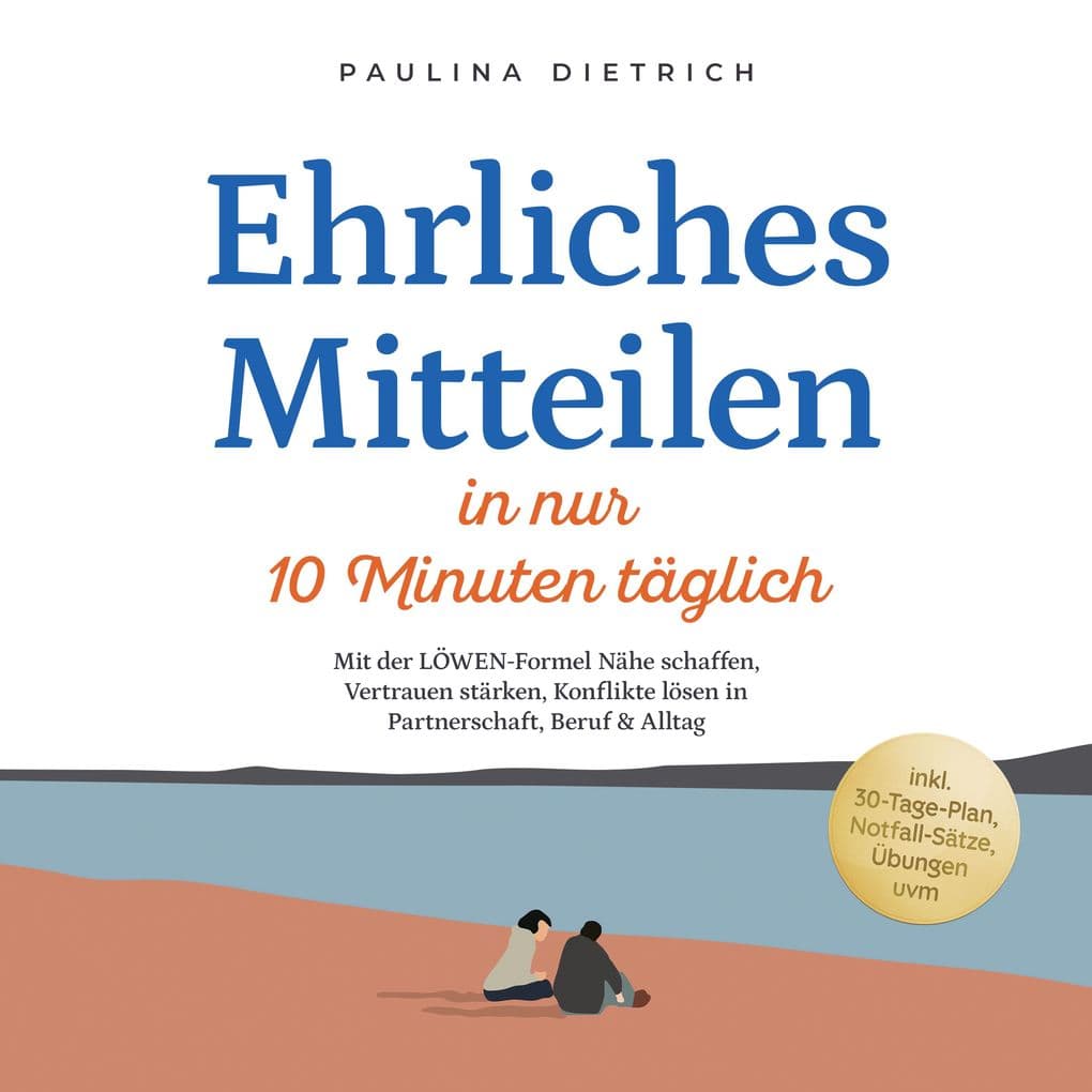 Ehrliches Mitteilen in nur 10 Minuten täglich: Mit der LÖWEN-Formel Nähe schaffen, Vertrauen stärken, Konflikte lösen in Partnerschaft, Beruf & Alltag - inkl. 30-Tage-Plan, Notfall-Sätze, Übungen uvm