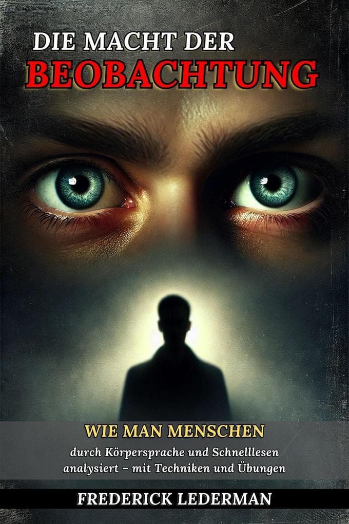 Die Macht der Beobachtung: Wie man Menschen durch Körpersprache und Schnelllesen analysiert - mit Techniken und Übungen.